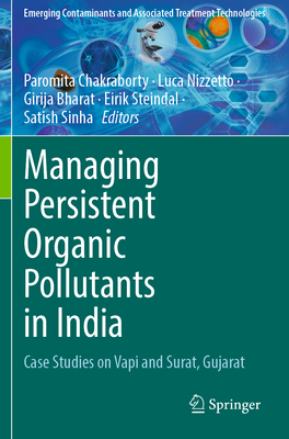 Managing Persistent Organic Pollutants in India: Case Studies on Vapi and Surat, Gujarat - Chakraborty, Paromita (Editor), and Nizzetto, Luca (Editor), and Bharat, Girija (Editor)