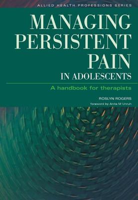 Managing Persistent Pain in Adolescents: A Handbook for Therapists - Rogers, Roslyn, and Banks, Ian