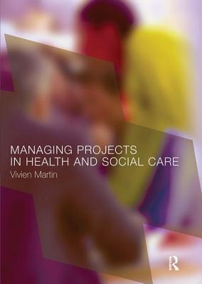 Managing Projects in Health and Social Care - Martin, Vivien