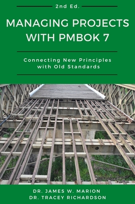 Managing Projects With PMBOK 7: Connecting New Principles With Old Standards - Marion, James, and Richardson, Tracey