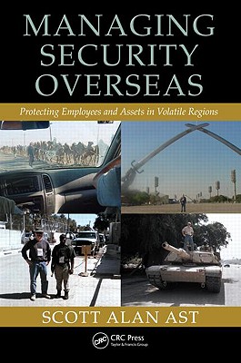 Managing Security Overseas: Protecting Employees and Assets in Volatile Regions - Ast, Scott Alan