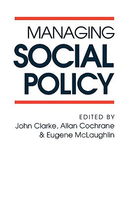 Managing Social Policy - Clarke, John H (Editor), and Cochrane, Allan Douglas (Editor), and McLaughlin, Eugene (Editor)