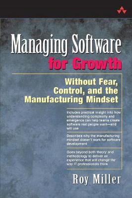 Managing Software for Growth: Without Fear, Control, and the Manufacturing Mindset - Miller, Roy