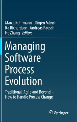 Managing Software Process Evolution: Traditional, Agile and Beyond - How to Handle Process Change - Kuhrmann, Marco (Editor), and Mnch, Jrgen (Editor), and Richardson, Ita (Editor)