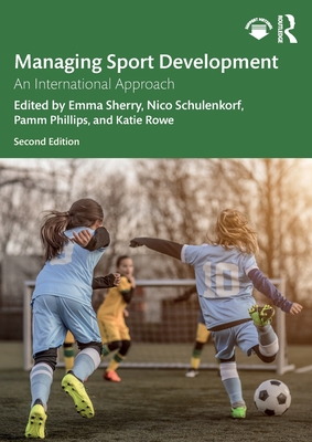 Managing Sport Development: An International Approach - Sherry, Emma (Editor), and Schulenkorf, Nico (Editor), and Phillips, Pamm (Editor)