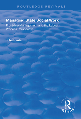 Managing State Social Work: Front-Line Management and the Labour Process Perspective - Harris, John