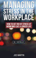 Managing Stress in the Workplace: How to Get Rid of Stress at Work and Live a Longer Life