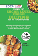 Managing Sugar Level through Dieting for Newly Diagnosed: Easy And Delicious Low-Sugar And Low-Carbs Recipes For Pre, Type 1. Type 2 Diabetes, Regulate Blood Pressure And 14-Day Meal Plan 2024 Colorful Edition