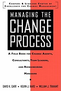 Managing the Change Process: A Field Book for Change Agents, Team Leaders, and Reengineering Managers