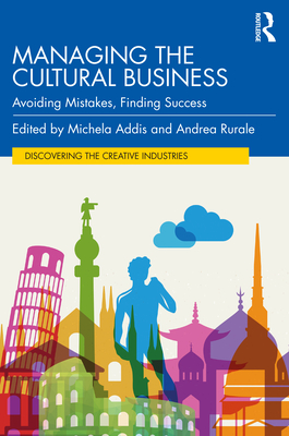 Managing the Cultural Business: Avoiding Mistakes, Finding Success - Addis, Michela (Editor), and Rurale, Andrea (Editor)