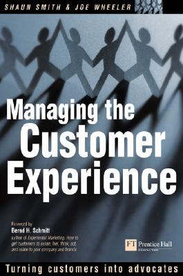 Managing the Customer Experience: Turning Customers Into Advocates - Smith, Shaun, and Wheeler, Joe, Ph.D.