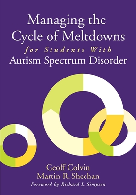 Managing the Cycle of Meltdowns for Students with Autism Spectrum Disorder - Colvin, Geoff, and Sheehan, Martin R