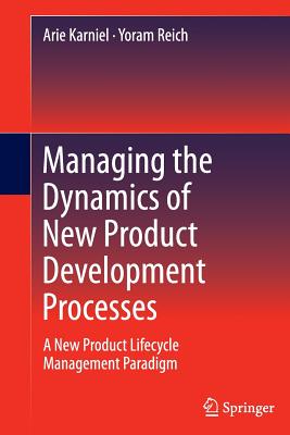 Managing the Dynamics of New Product Development Processes: A New Product Lifecycle Management Paradigm - Karniel, Arie, and Reich, Yoram