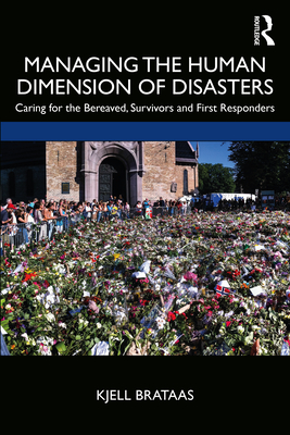 Managing the Human Dimension of Disasters: Caring for the Bereaved, Survivors and First Responders - Brataas, Kjell