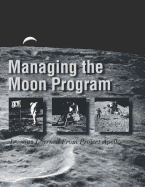 Managing the Moon Program: Lessons Learned From Project Apollo: Proceedings of an Oral History Workshop - Logsdon, John M