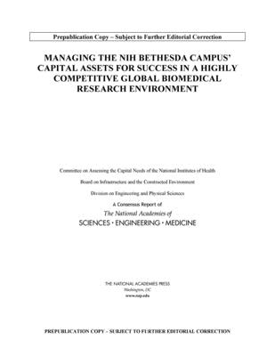 Managing the NIH Bethesda Campus Capital Assets for Success in a Highly Competitive Global Biomedical Research Environment - National Academies of Sciences, Engineering, and Medicine, and Division on Engineering and Physical Sciences, and Board on...