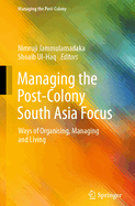 Managing the Post-Colony South Asia Focus: Ways of Organising, Managing and Living