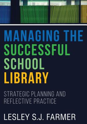 Managing the Successful School Library: Strategic Planning and Reflective Practice - Farmer, Lesley S J