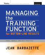 Managing the Training Function for Bottom Line Results: Tools, Models and Best Practices