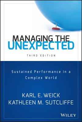 Managing the Unexpected: Sustained Performance in a Complex World - Weick, Karl E, Dr., and Sutcliffe, Kathleen M