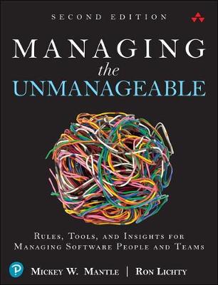 Managing the Unmanageable: Rules, Tools, and Insights for Managing Software People and Teams - Mantle, Mickey, and Lichty, Ron