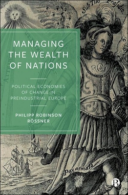 Managing the Wealth of Nations: Political Economies of Change in Preindustrial Europe - Rssner, Philipp Robinson