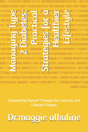 Managing Type 2 Diabetes: Practical Strategies for a Healthier Lifestyle: Empowering Yourself Through Diet, Exercise, and Lifestyle Changes