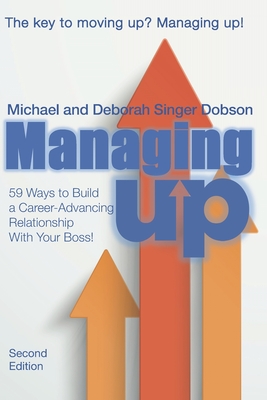 Managing UP!: 59 Ways to Build a Career-Advancing Relationship With Your Boss - Dobson, Deborah Singer, and Dobson, Michael Singer