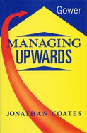 Managing Upwards - Coates, Jonathan