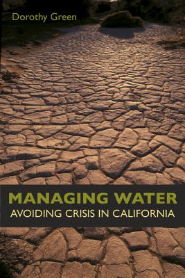 Managing Water: Avoiding Crisis in California - Green, Dorothy, Ms.