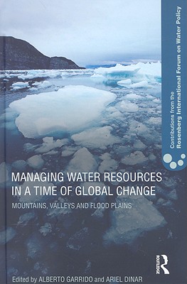 Managing Water Resources in a Time of Global Change: Contributions from the Rosenberg International Forum on Water Policy - Garrido, Alberto (Editor), and Dinar, Ariel, Professor (Editor)