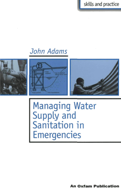Managing Water Supply and Sanitation in Emergencies - Adams, John