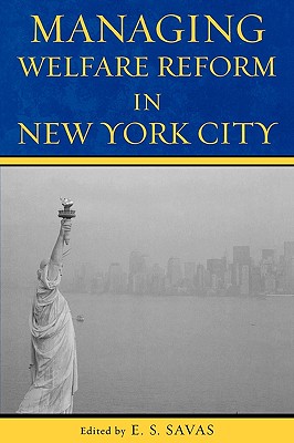 Managing Welfare Reform in New York City - Savas, E S (Contributions by), and Barnow, Burt S (Contributions by), and Besharov, Douglas J (Contributions by)