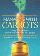 Managing with Carrots: Using Recognition to Attract and Retain the Best People - Gostick, Adrian, and Elton, Chester