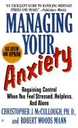 Managing Your Anxiety: Regaining Control When You Feel Stres - McCullough, Christopher J, Frcs, and Mann, Robert W (Editor)