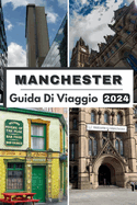 Manchester Guida Di Viaggio 2024: Esplorando il cuore di Manchester, il tuo compagno di viaggio definitivo per il 2024 e tutto ci? che devi sapere su Manchester nel 2024