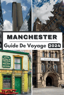 Manchester Guide de Voyage 2024: Explorez le coeur de Manchester, votre compagnon de voyage ultime pour 2024 et tout ce que vous devez savoir sur Manchester en 2024