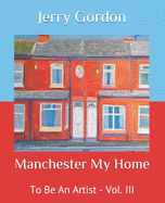 Manchester My Home: To Be An Artist - Vol. III