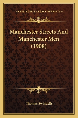 Manchester Streets and Manchester Men (1908) - Swindells, Thomas