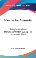 Manchu And Muscovite: Being Letters From Manchuria Written During The Autumn Of 1903