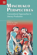 Manchukuo Perspectives: Transnational Approaches to Literary Production