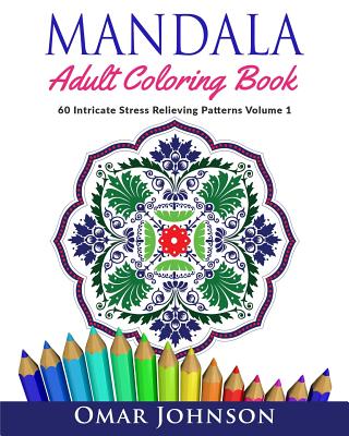 Mandala Adult Coloring Book: 60 Intricate Stress Relieving Patterns Volume 1 - Johnson, Omar