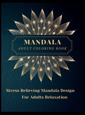 Mandala Adult Coloring Book: Most Beautiful Mandalas for Adults, A Coloring Book for Stress Relieving and Relaxation with Mandala Designs Animals, Flowers, Paisley Patterns and Much More. The art of Mandala. - Rafferty, Daria