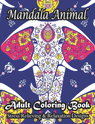 Mandala Animal Adult Coloring Book Stress Relieving & Relaxation Designs: Stress Relieving Animal Designs!! - Norris, Daniel V