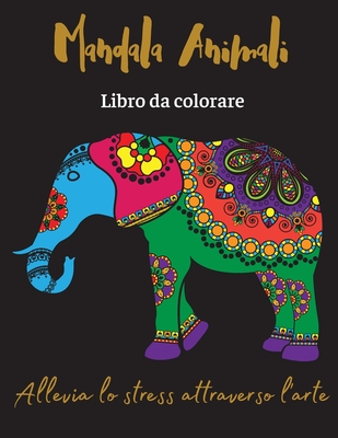 Mandala Animali Libro da colorare: Allevia lo stress attraverso l'arte/Libro da colorare antistress con disegni rilassanti - Shine, Sara C