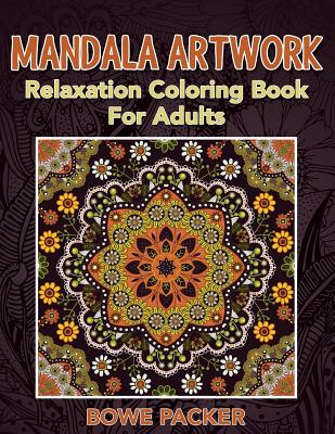 Mandala Artwork: Relaxation Coloring Book For Adults - Packer, Bowe