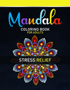 Mandala Coloring Book For Adults Stress Relief: An Adults Simple Coloring Book For Meditation. Stress Relieving Mandala Designs For Adults Relaxation. Stress Relieving Mandala Designs With Different Levels Of Difficulty