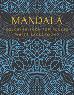 Mandala Coloring Book For Adults White Background: Relaxation Stress Relief Beautiful Meditation Happiness High Quality