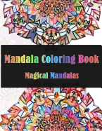 Mandala Coloring Book Magical Mandalas: Stress Relieving Patterns for Adult Relaxation, Meditation (Mandala Coloring Book for Adults)