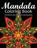 Mandala Coloring Book The World's Best Mandala Coloring Book: Adult Coloring Book Stress Relieving Mandalas Designs Patterns & So Much More Mandala ... For Meditation, Happiness&Soothe the Soul.